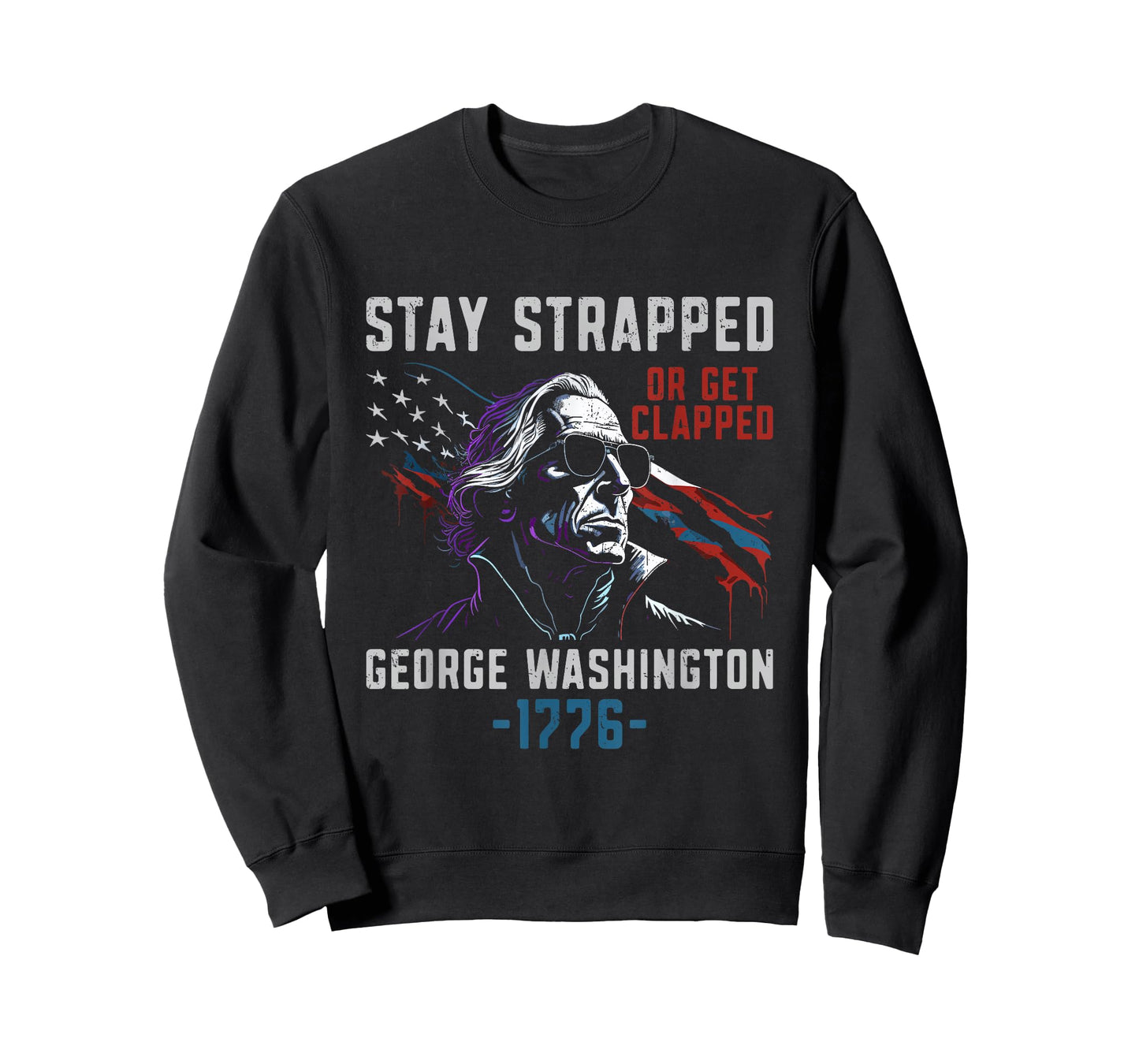 Stay Strapped Or Get Clapped - Funny George Washington T-Shirt