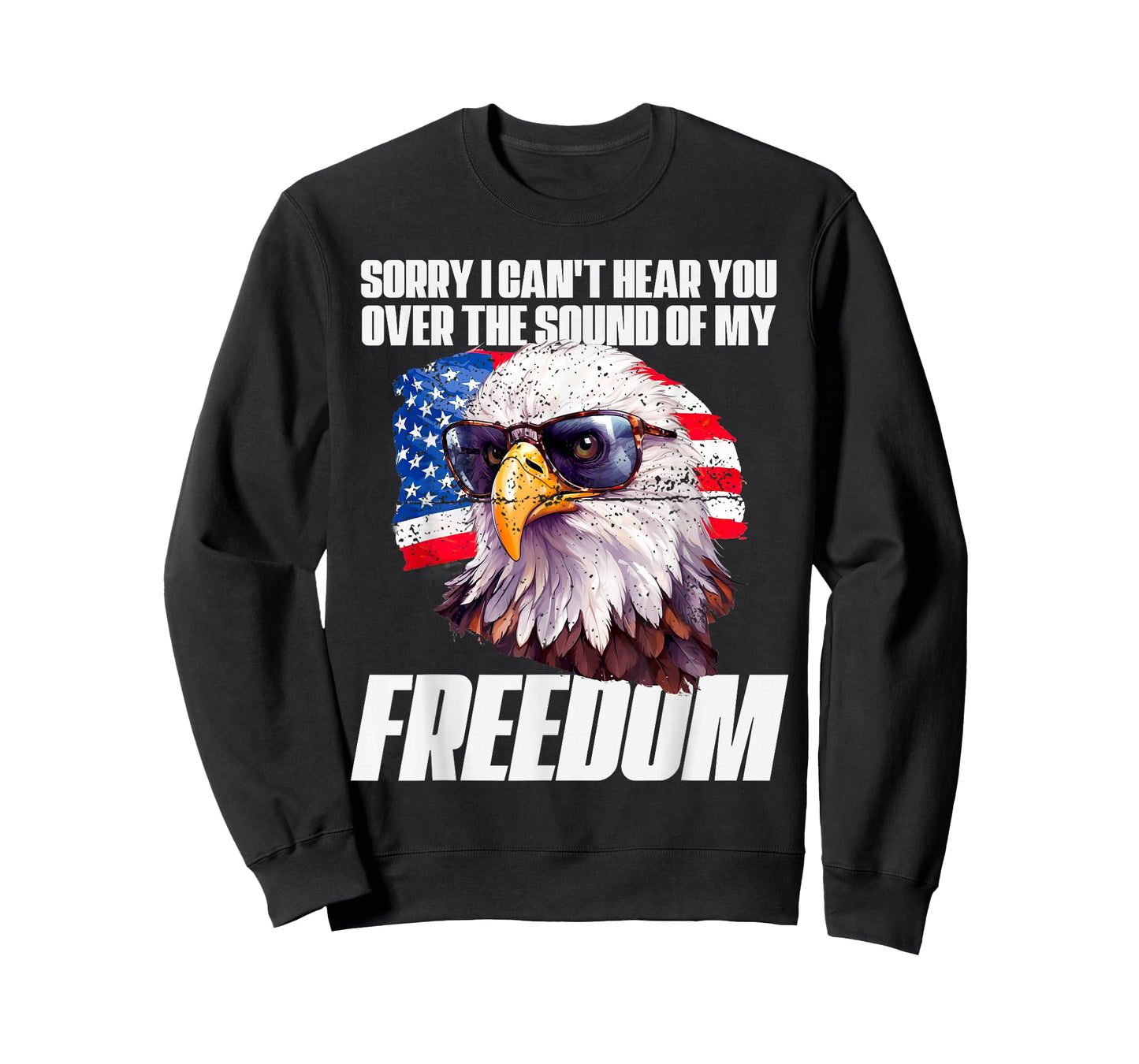 Eagle Can't Hear You Over The Sound Of My Freedom July 4th T-Shirt