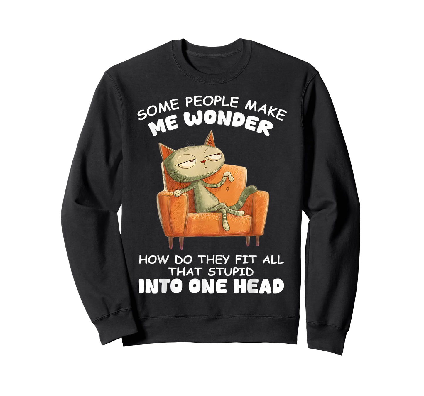 Some People Make me Wonder How do They fit All That Stupid T-Shirt