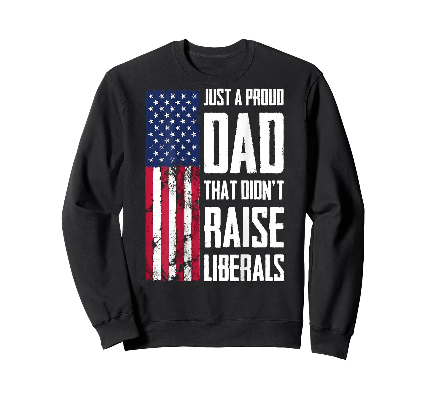 Proud Dad That Didn't Raise Liberals American Flag Patriotic T-Shirt