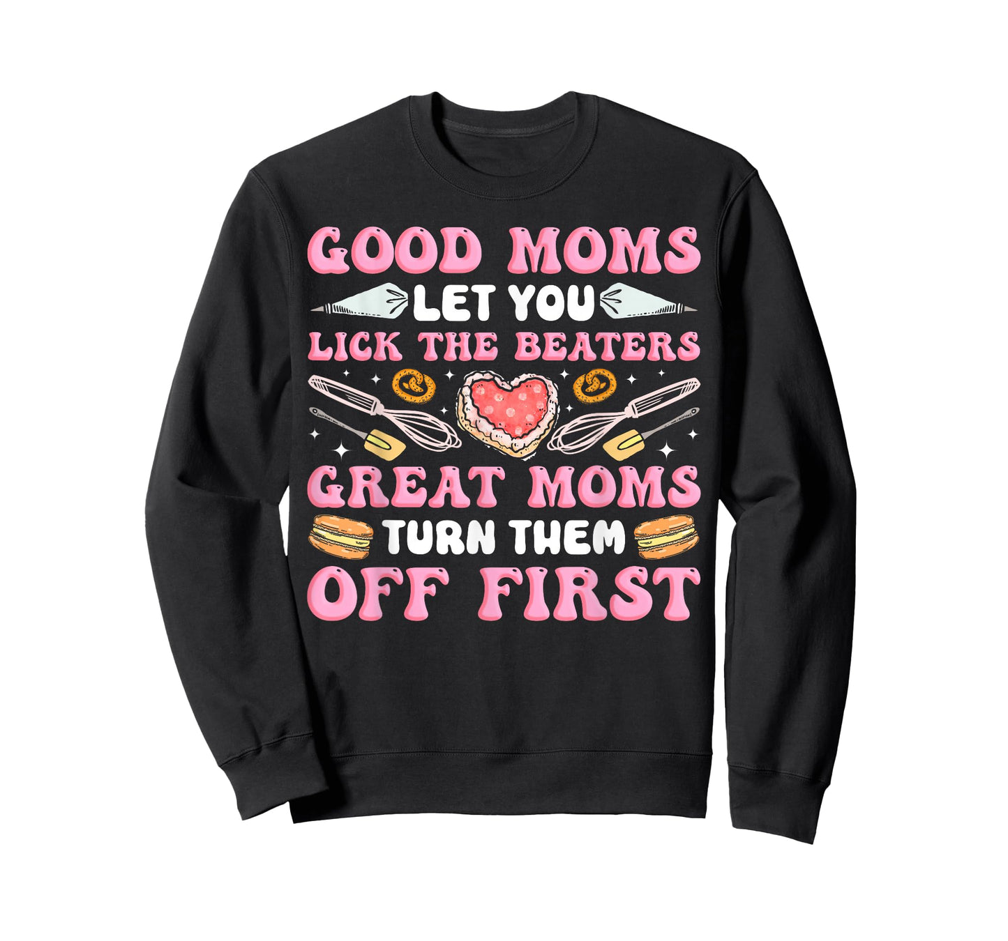 Bake Baking Mom Good Moms Let You Lick The Beaters Great T-Shirt