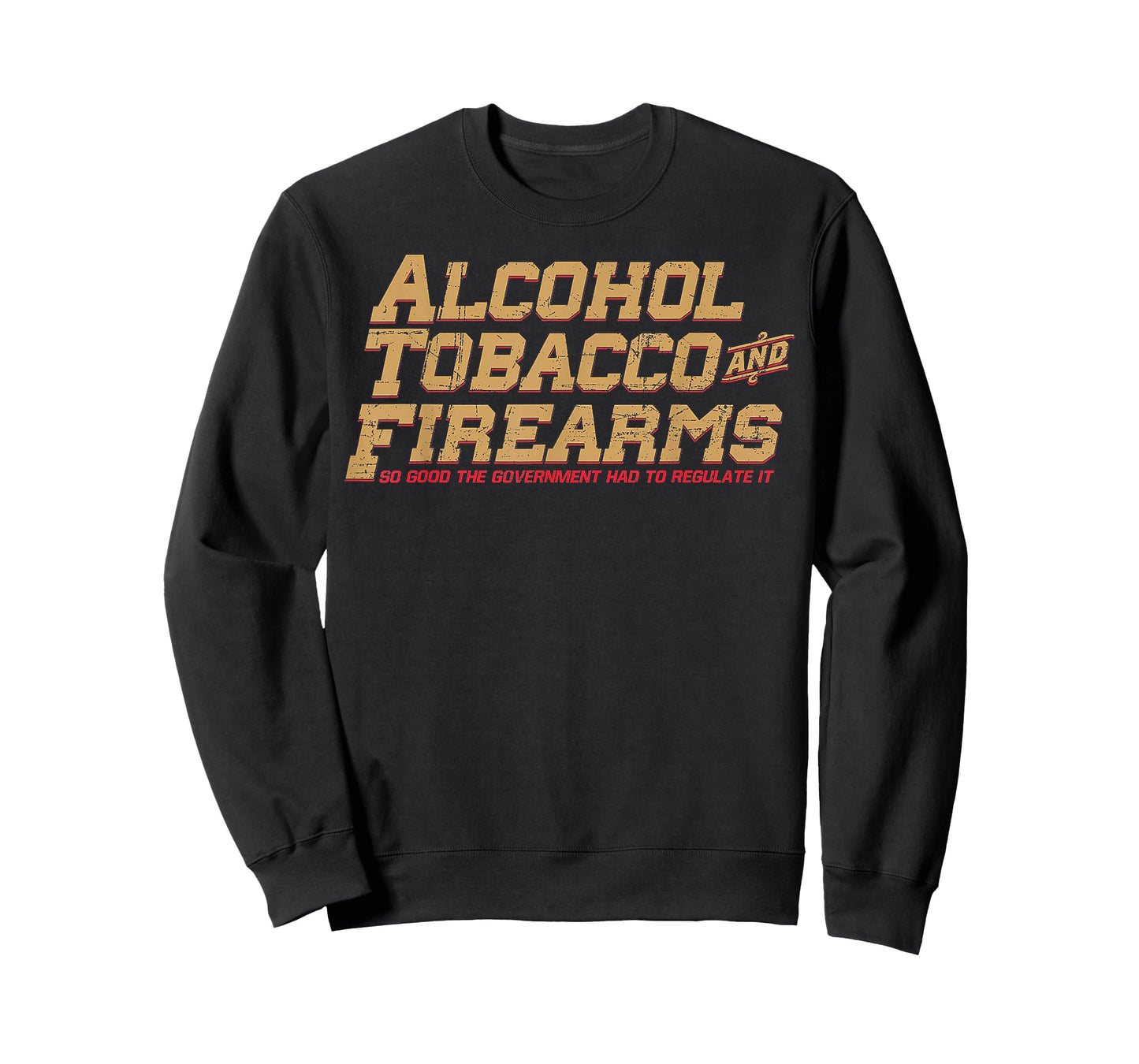 Alcohol Tobacco And Firearms So Good The Government T-Shirt