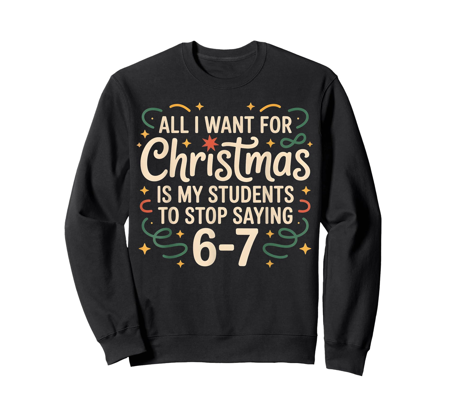 All I Want for Christmas is My Students to Stop Saying 6-7 T-Shirt