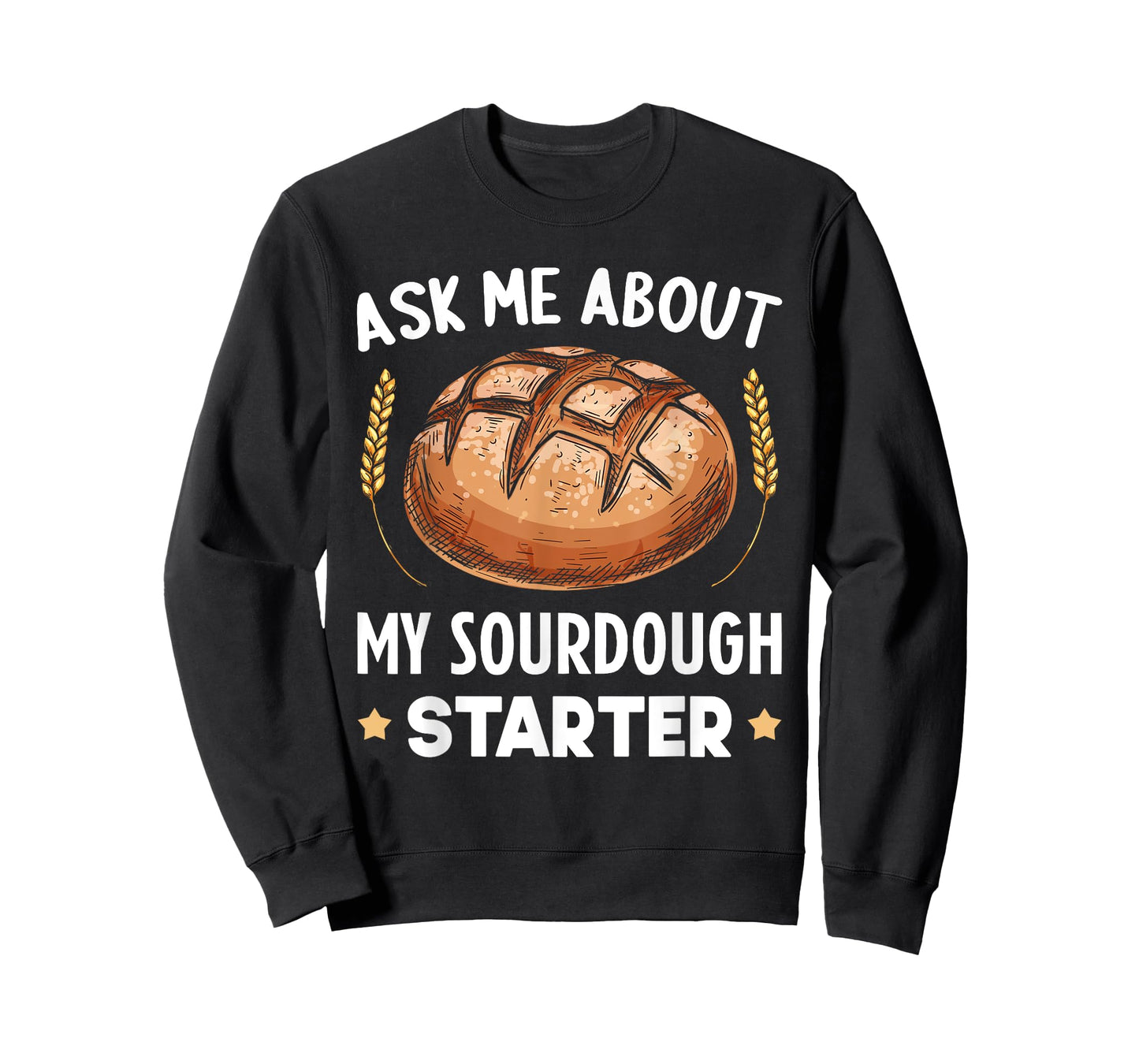 Ask Me About My Sourdough Starter Bread Baking Baker Bakery T-Shirt