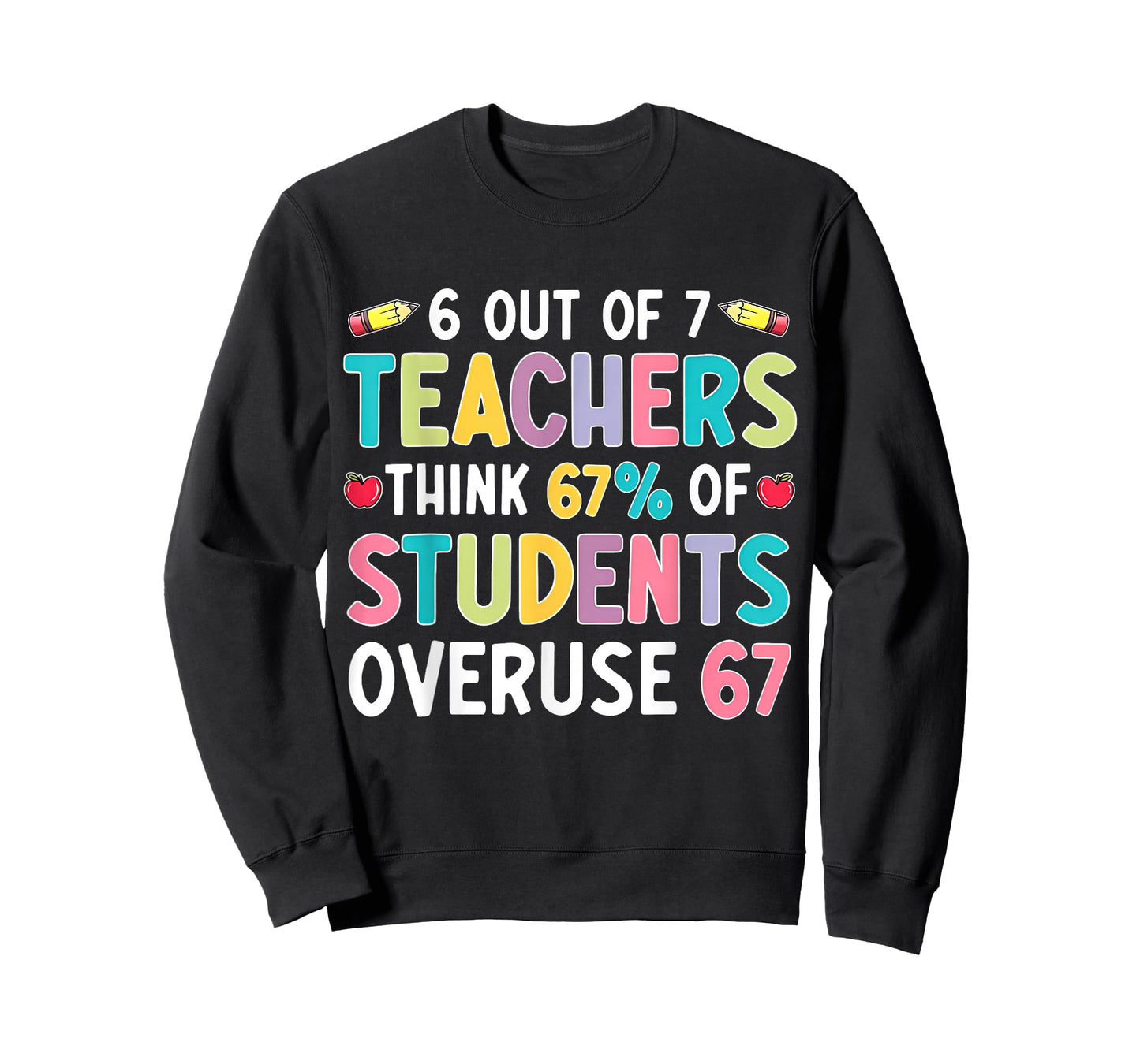 Funny 6 Out of 7 Teacher Think 67% of Students Overuse 67 T-Shirt