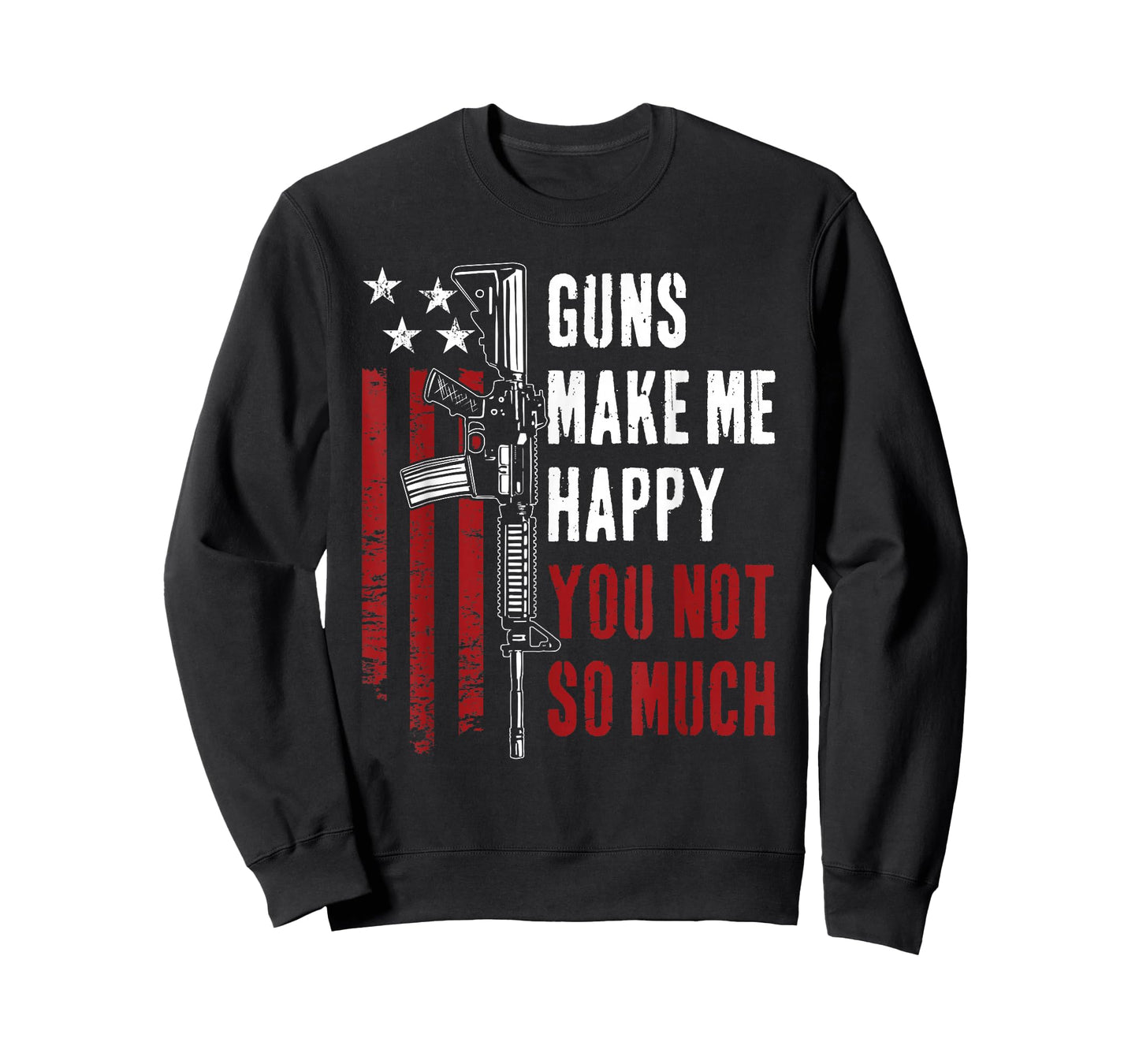 Guns Make Me Happy You Not So Much - Funny Gun Owner Joke T-Shirt