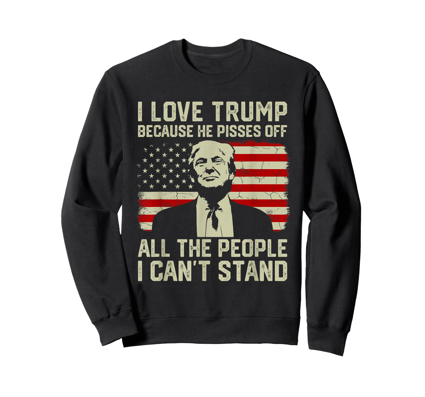 I Love Trump Because He Pisses Off All People I Can't Stand T-Shirt