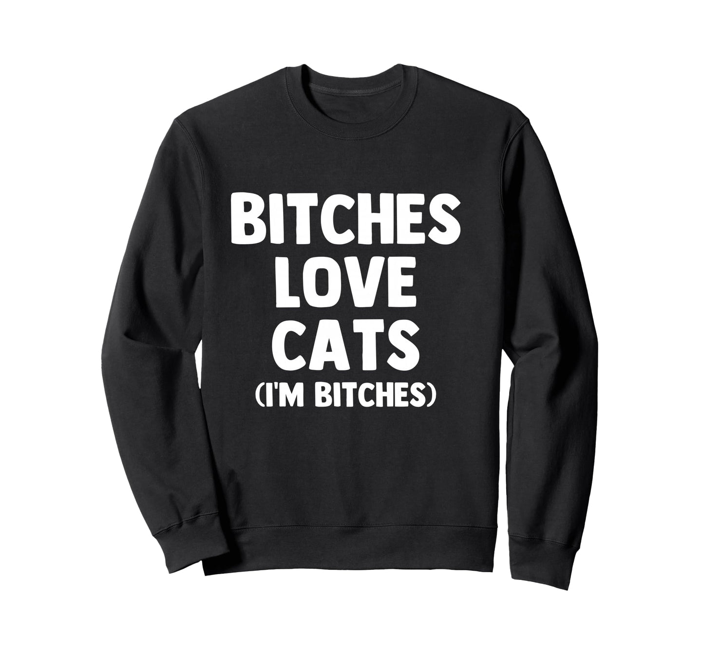 Bitches Love Cats (I'm Bitches) - Funny Cat Owner Cute Cat Long Sleeve T-Shirt