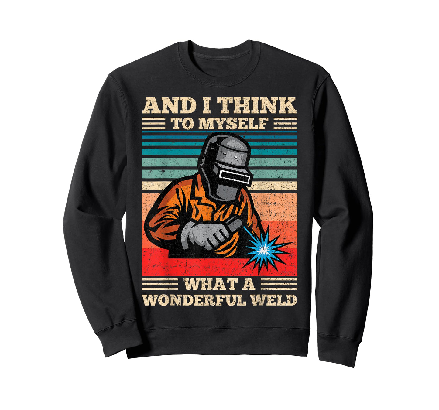 And I Think To Myself What A Wonderful Weld Welding Welder T-Shirt