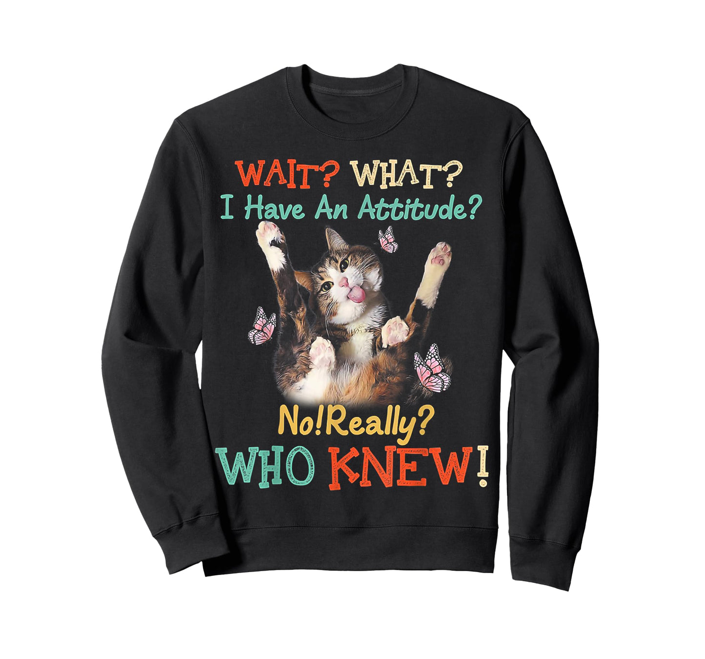Wait What Cat I Have An Attitude No Really Who Knew Men Women T-Shirt