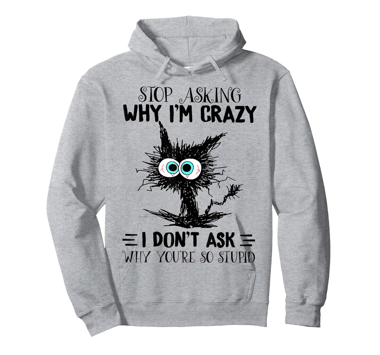 Cat Stop Asking Why I'm Crazy I Don't Ask Why You're Stupid Men Women T-Shirt