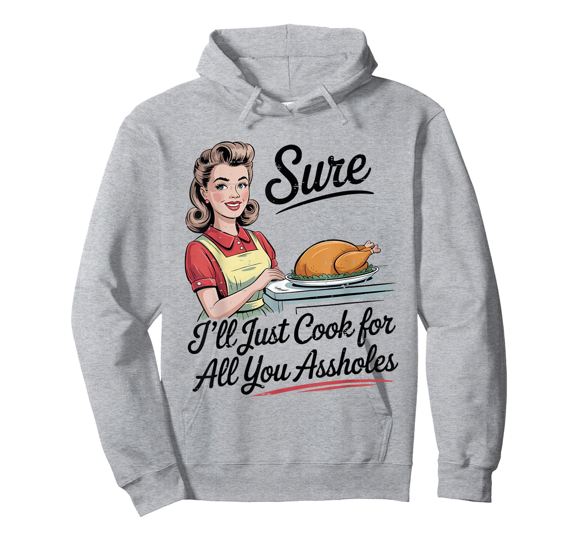 Sure I'll Just Cook for All You Assholes Funny Thanksgiving T-Shirt