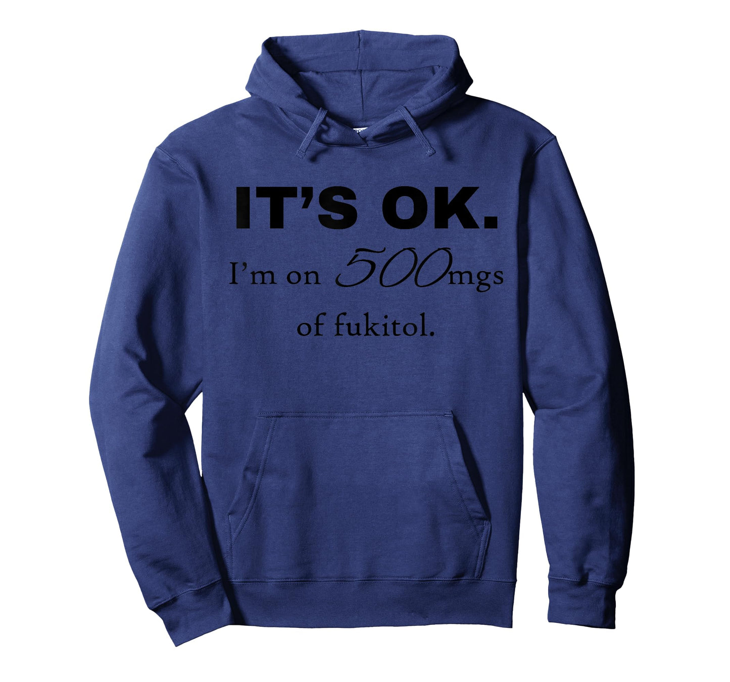 "It's ok" I'm on 500mg of Fukitol Funny Sarcasm design T-Shirt