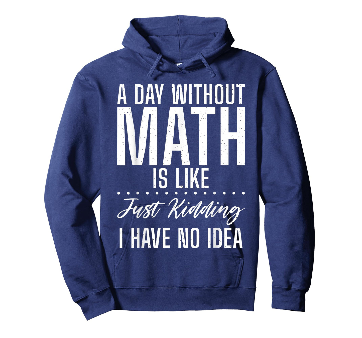 A Day without Math is like just kidding i have no Idea Math T-Shirt