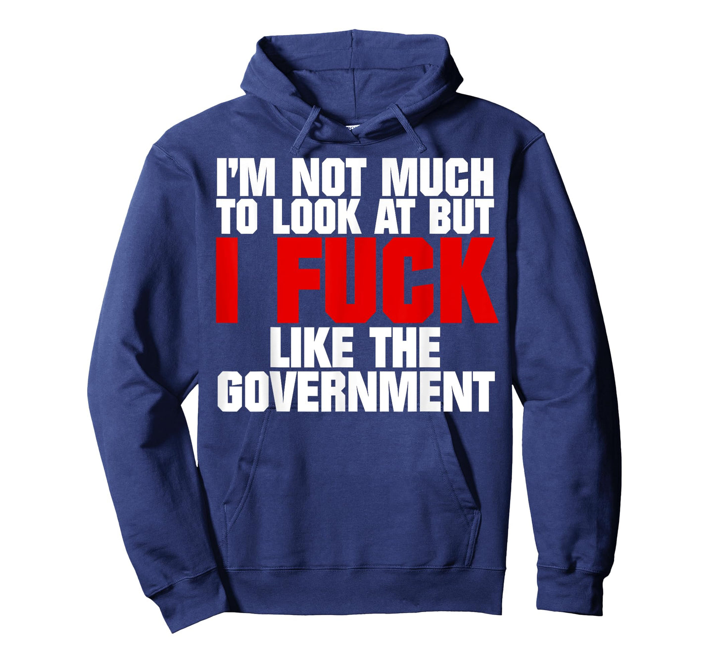 I'm Not Much to Look At But I Fuck Like The Government T-Shirt