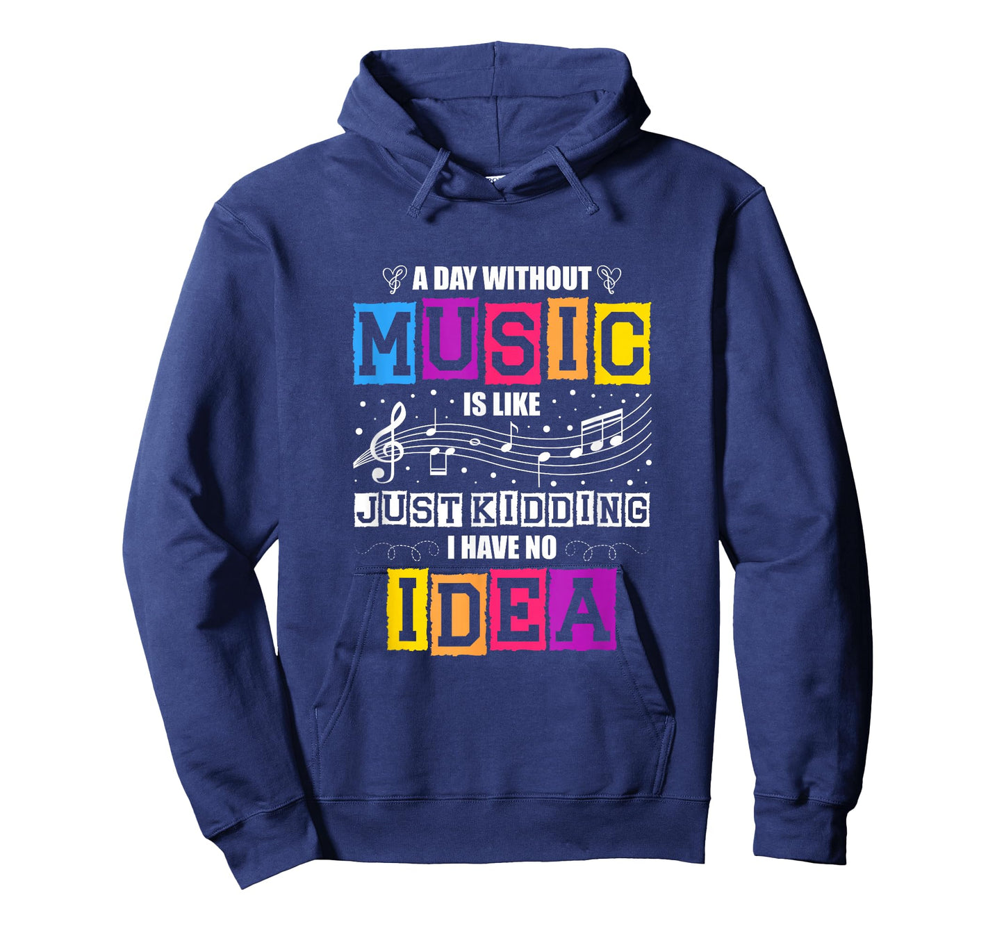 A Day Without Music Is Like Just Kidding I Have No Idea T-Shirt