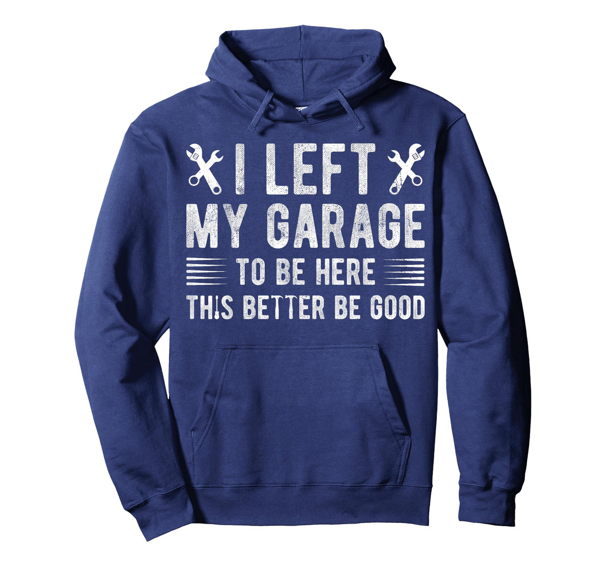 I Left My Garage To Be Here This Better be Good mechanics T-Shirt
