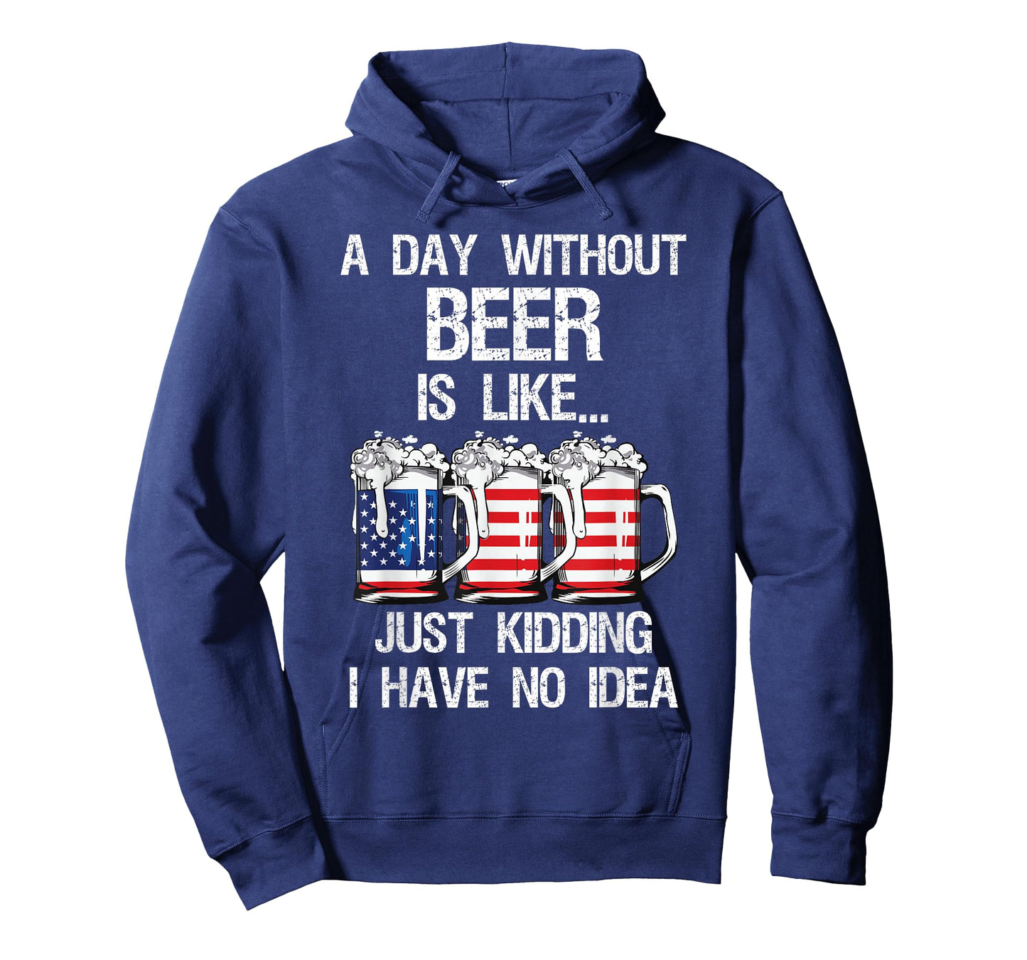 A Day Without Beer Is Like Just Kidding I Have No Idea T-Shirt