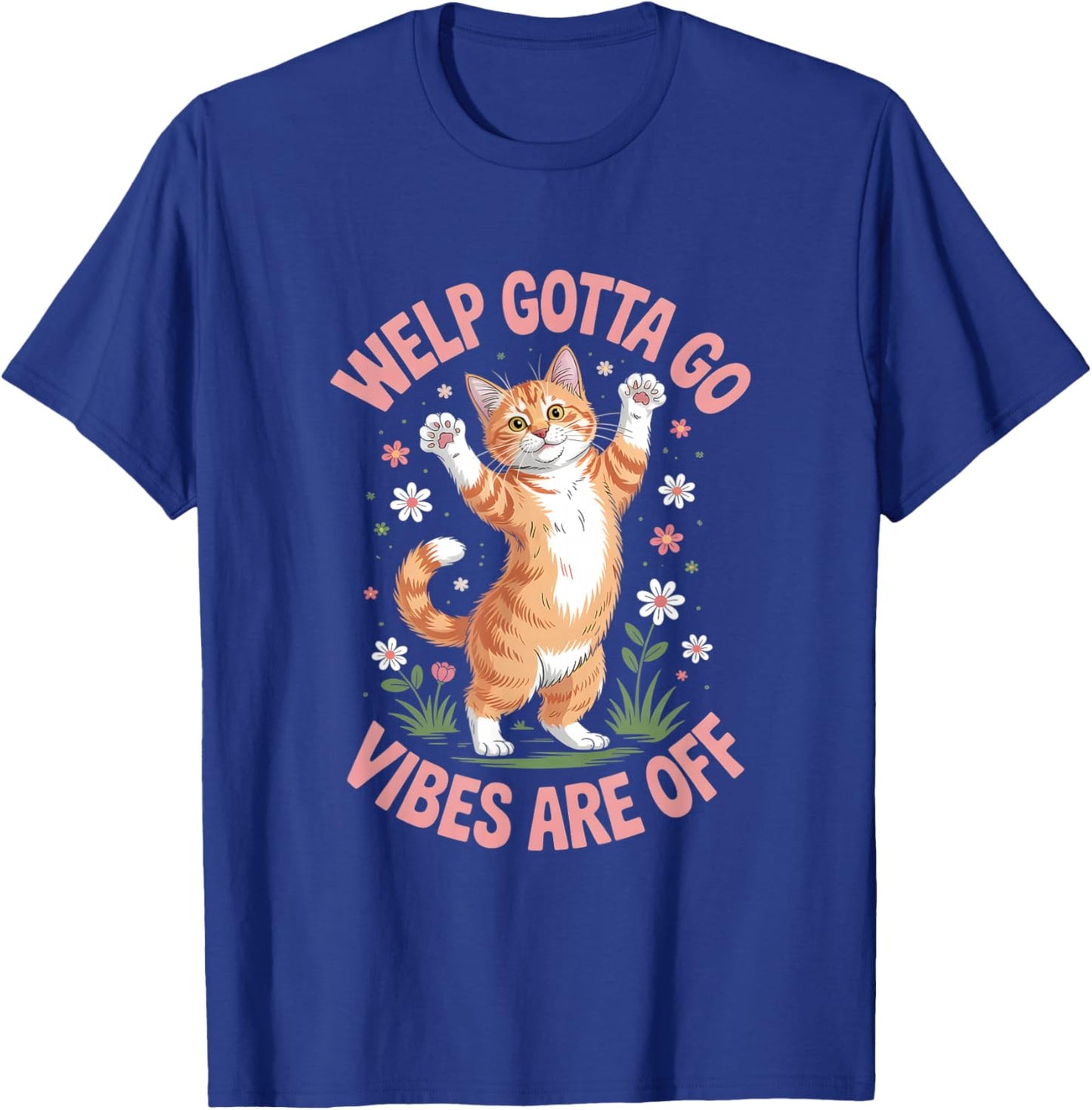 Funny Tabby Cat Welp Gotta Go Sarcastic Saying T-Shirt - T-Shirt | Royal