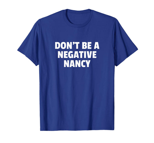 Don't Be A Negative Nancy T-Shirt