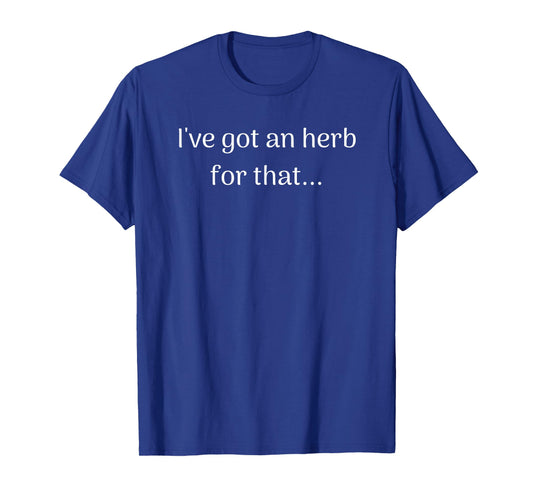 "I've got an herb.." Funny Herbal T-shirt T-Shirt