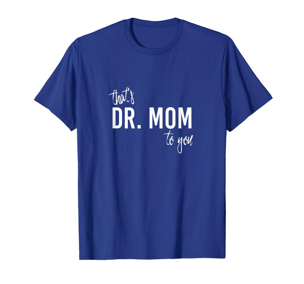 THAT'S DR. MOM TO YOU - Funny Doctor Mother T-Shirt