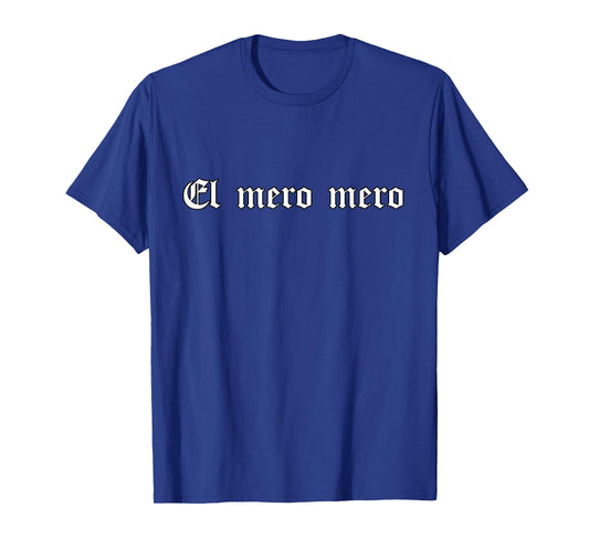El Mero Mero - Mexican Pride Chicano T-Shirt