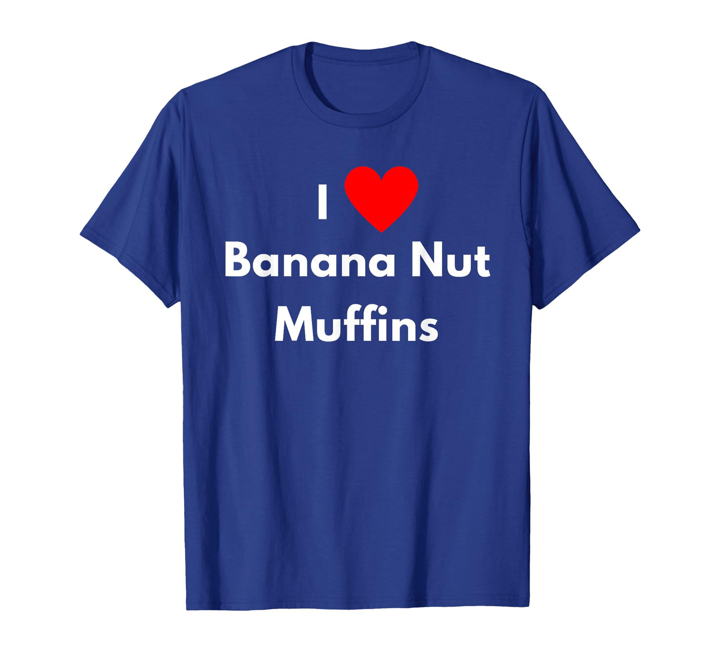 Fun Graphic-I Love Banana Nut Muffins T-Shirt