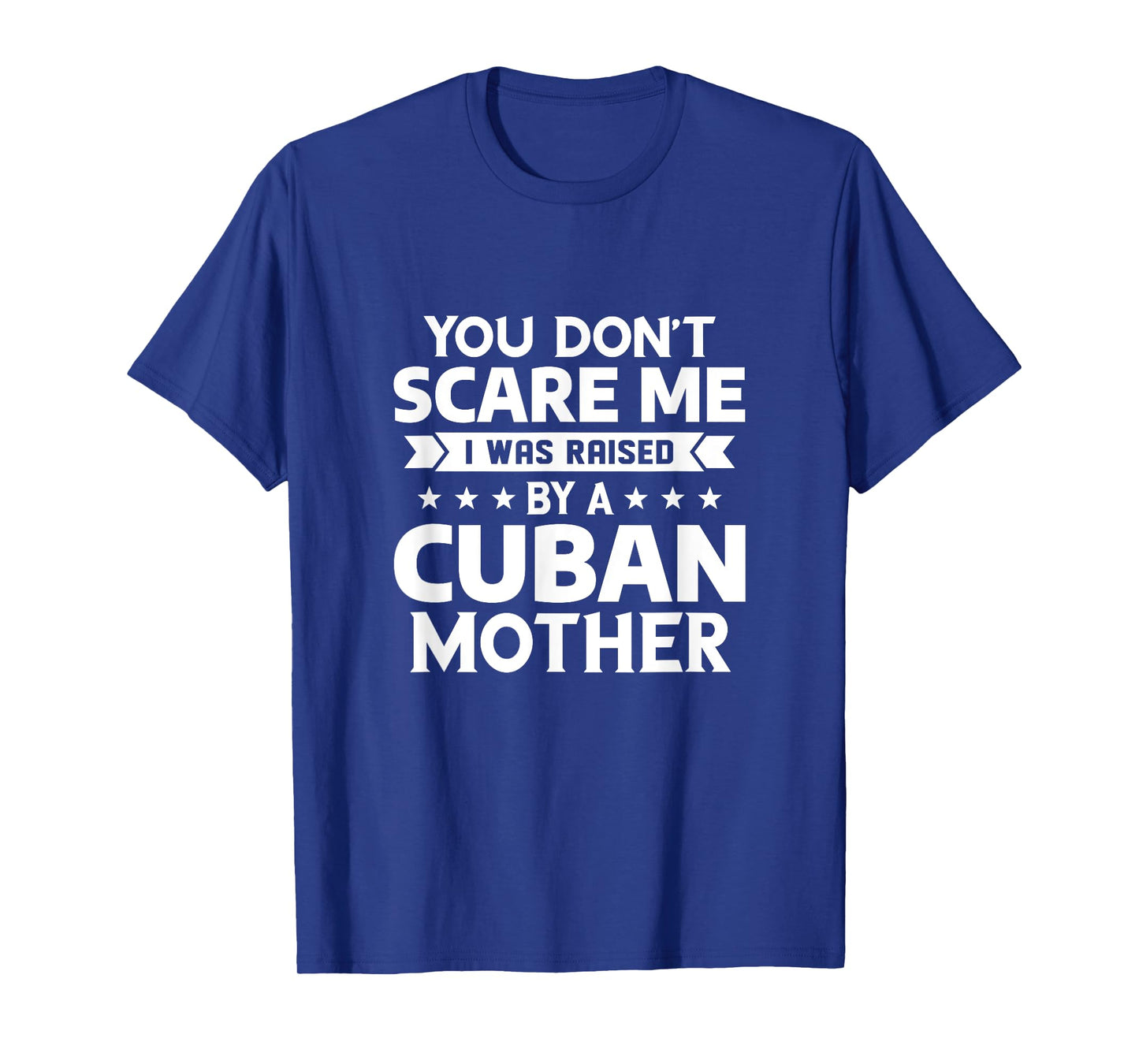 You Don't Scare Me I Was Raised By A Cuban Mother T-Shirt