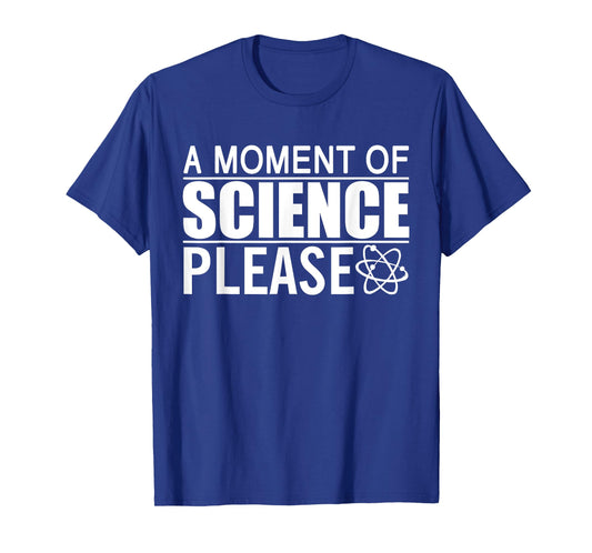 A Moment of Science Please Science Teacher T-Shirt