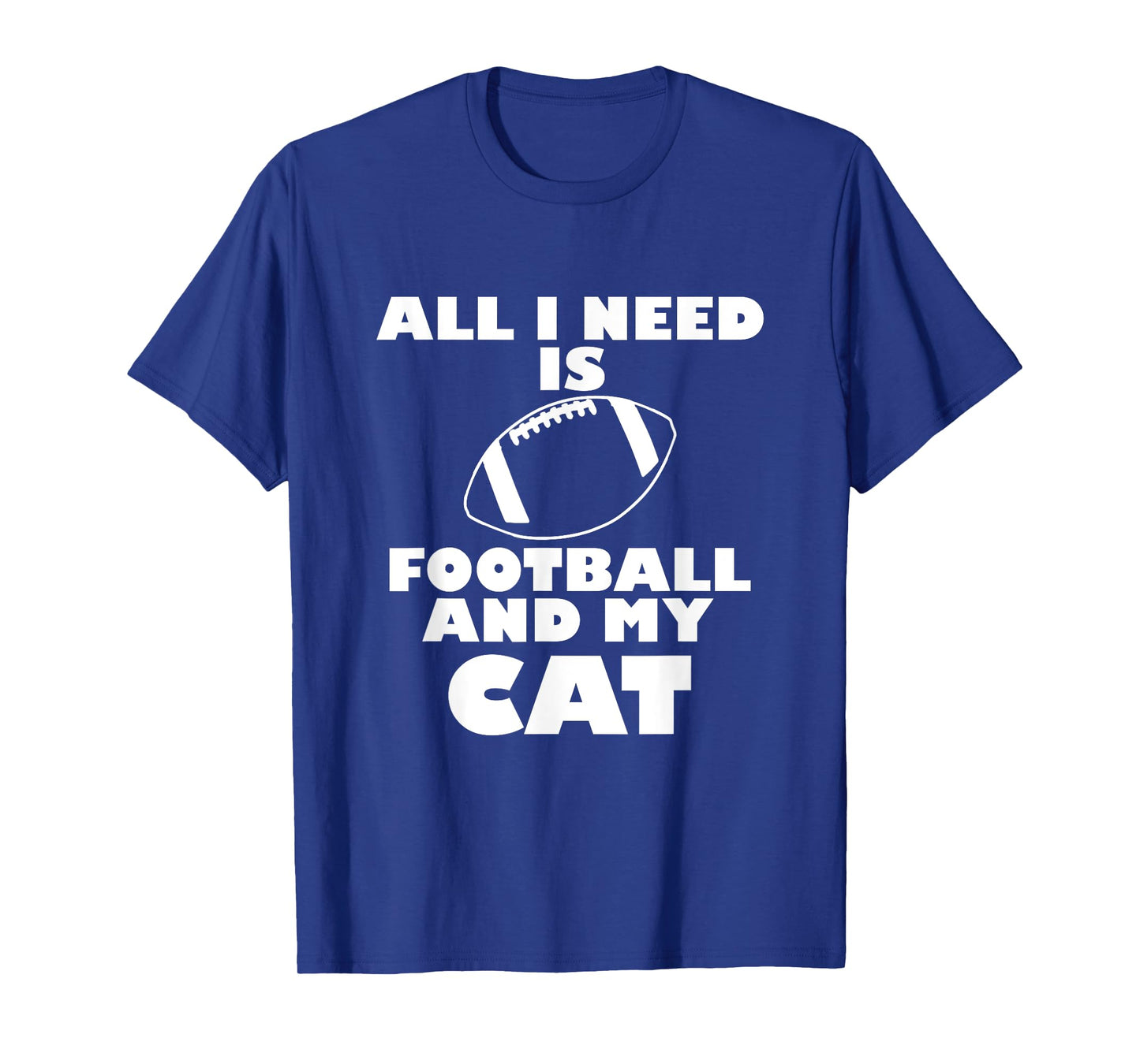 Funny All I Need Is Football And My Cat T-Shirt