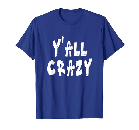 Y'all Crazy - Distressed T-Shirt