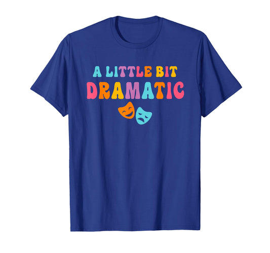 A Little Bit Dramatic Drama Club Theatre Gifts Funny Theater T-Shirt