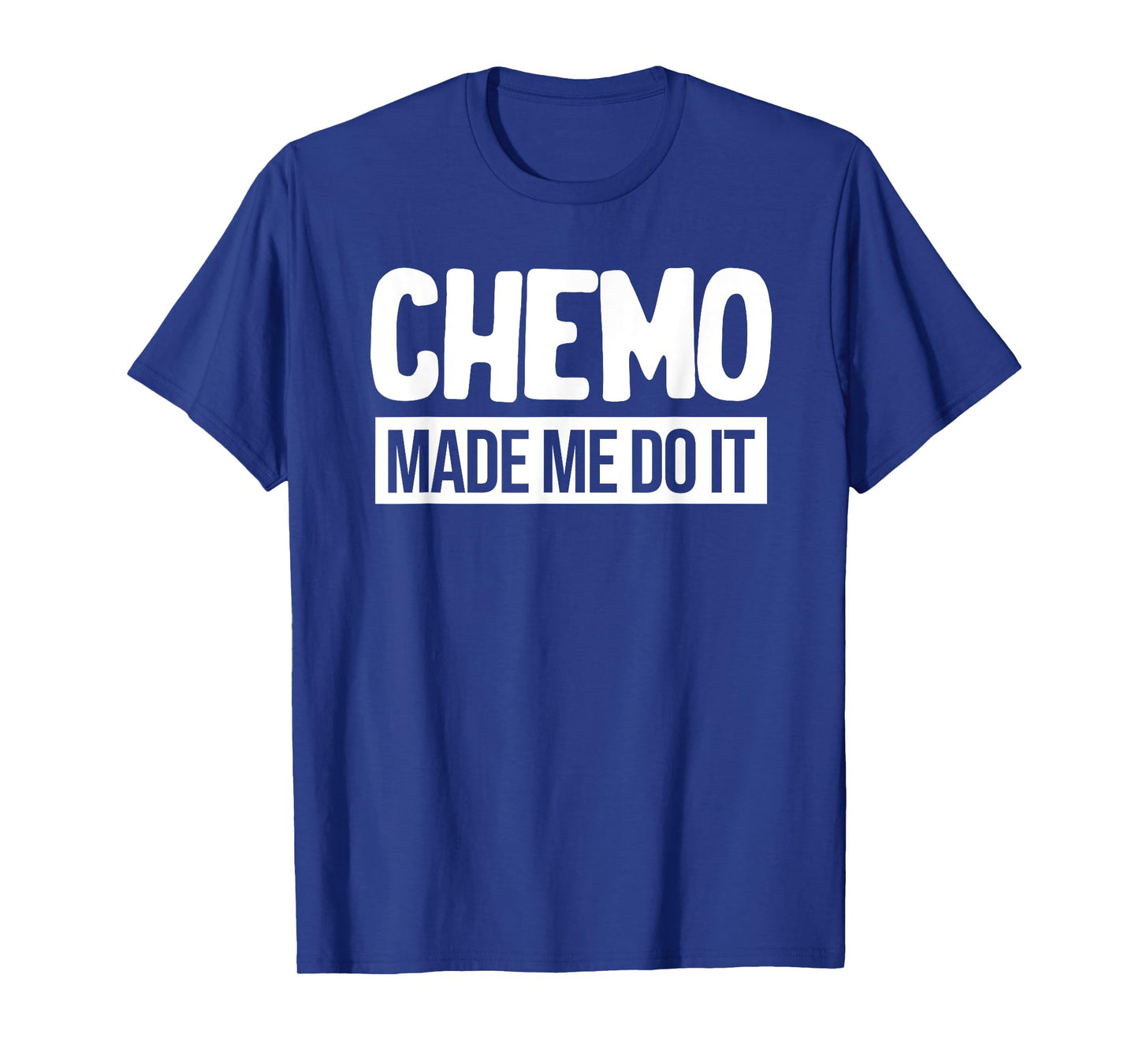 Chemo Made Me Do It Funny Chemo Radiation Lymphoma Cyst T-Shirt