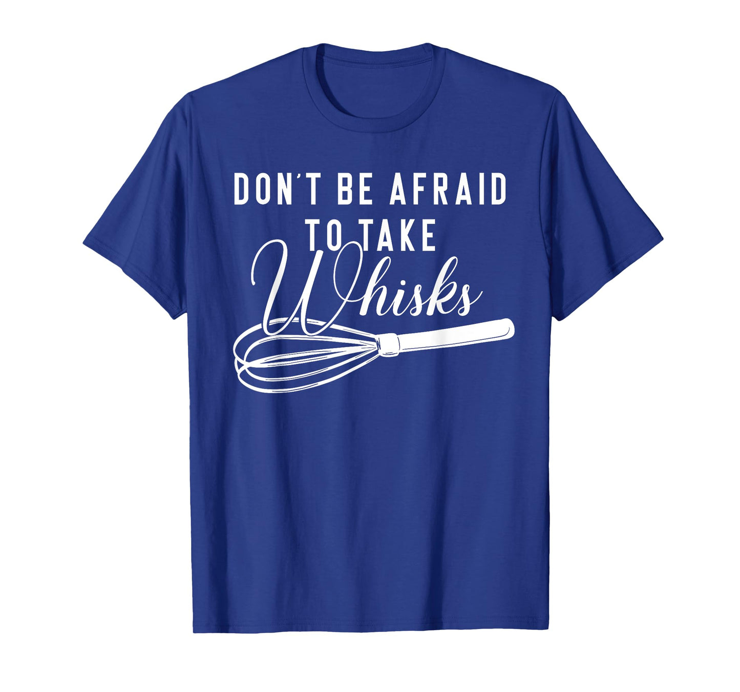 Chef Shirt - Don't Be Afraid To Take Whisks Baking Baker Tee