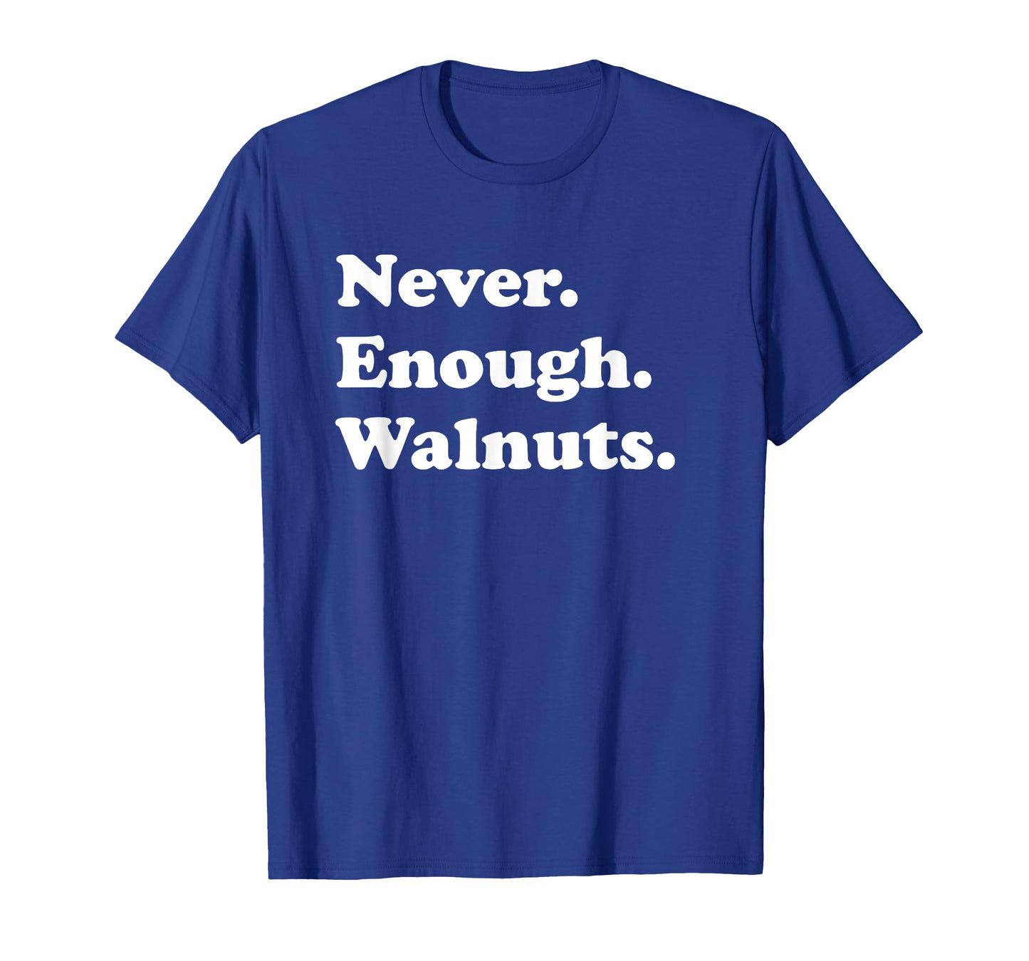 Never Enough Walnuts Funny Walnut or Walnuts T-Shirt