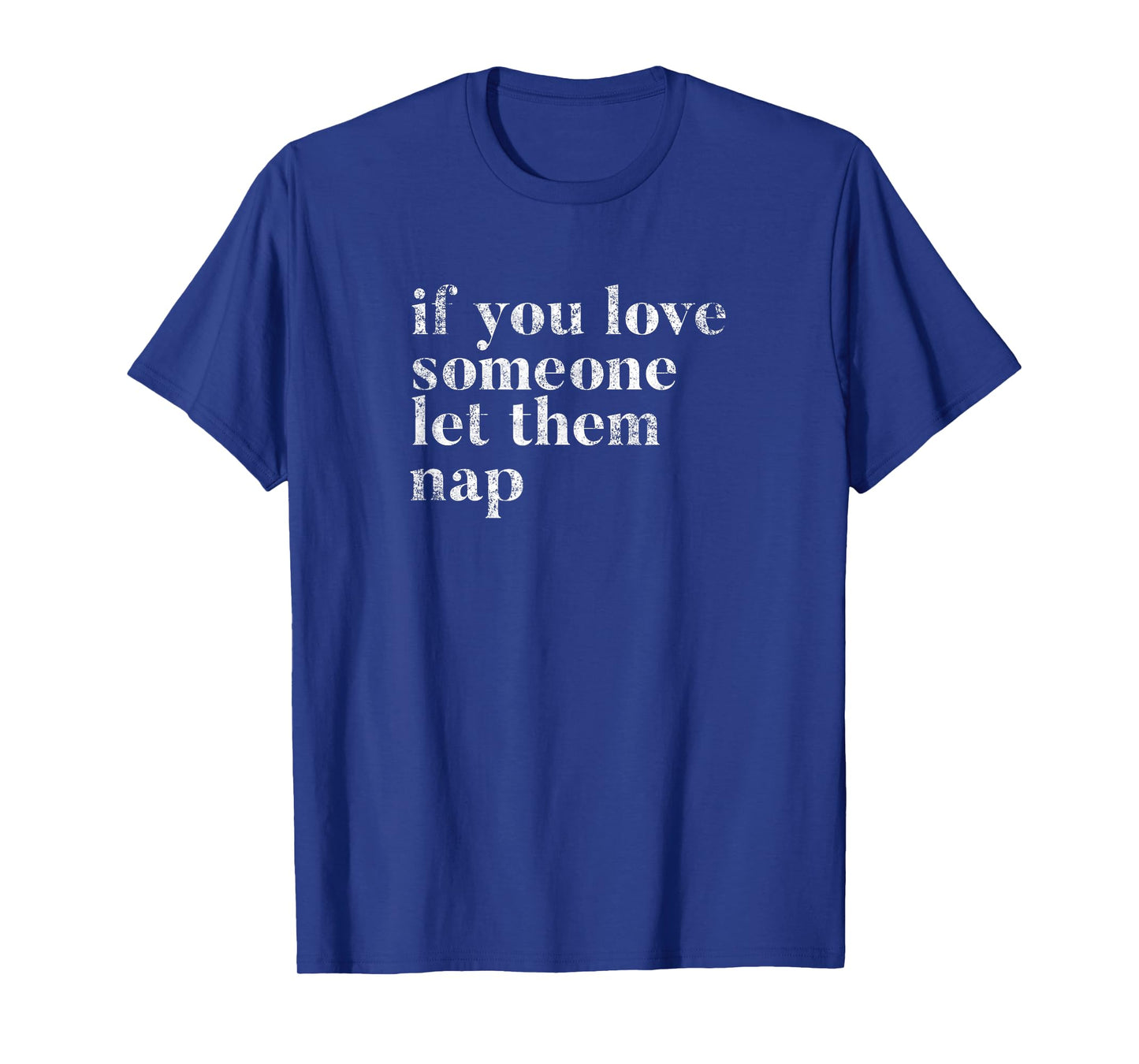 Sleeping Joke Funny Quote If You Love Someone Let Them Nap! T-Shirt