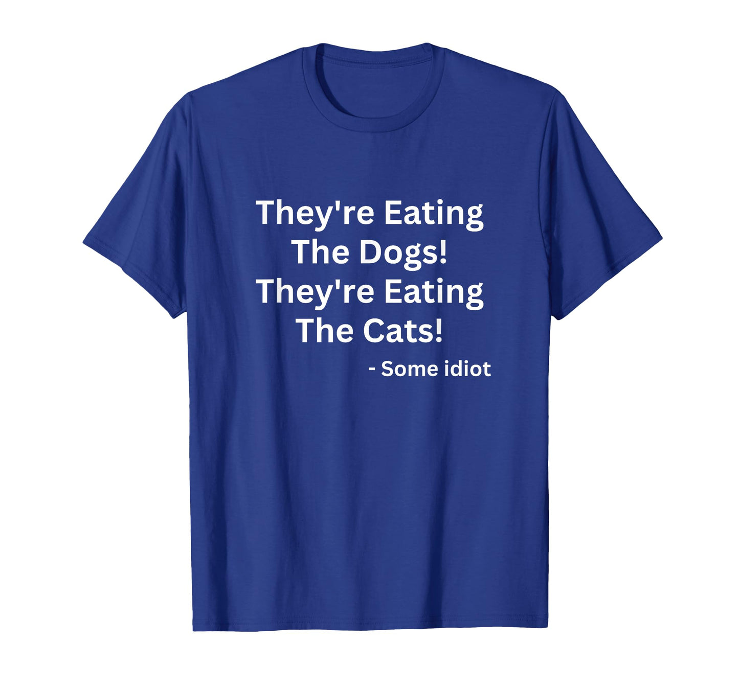 They're Eating The Dogs! They're Eating The Cats! T-Shirt