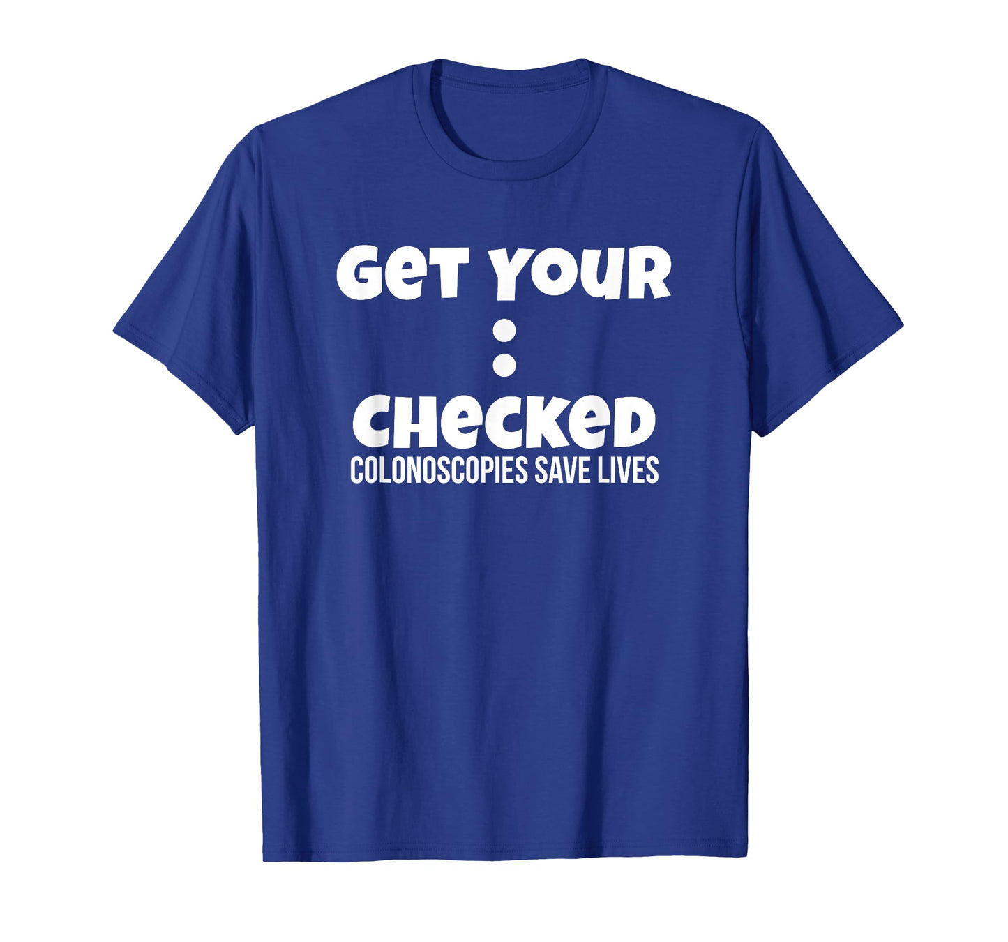 Colonoscopy Gift Get Colon Checked Awareness Save Lives Men T-Shirt