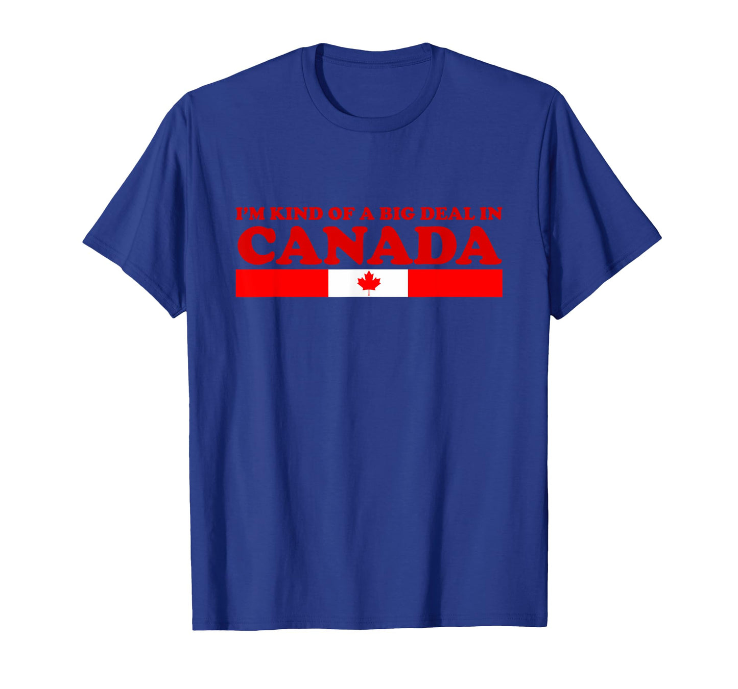 I'm Kind Of A Big Deal In Canada T Shirt T-Shirt