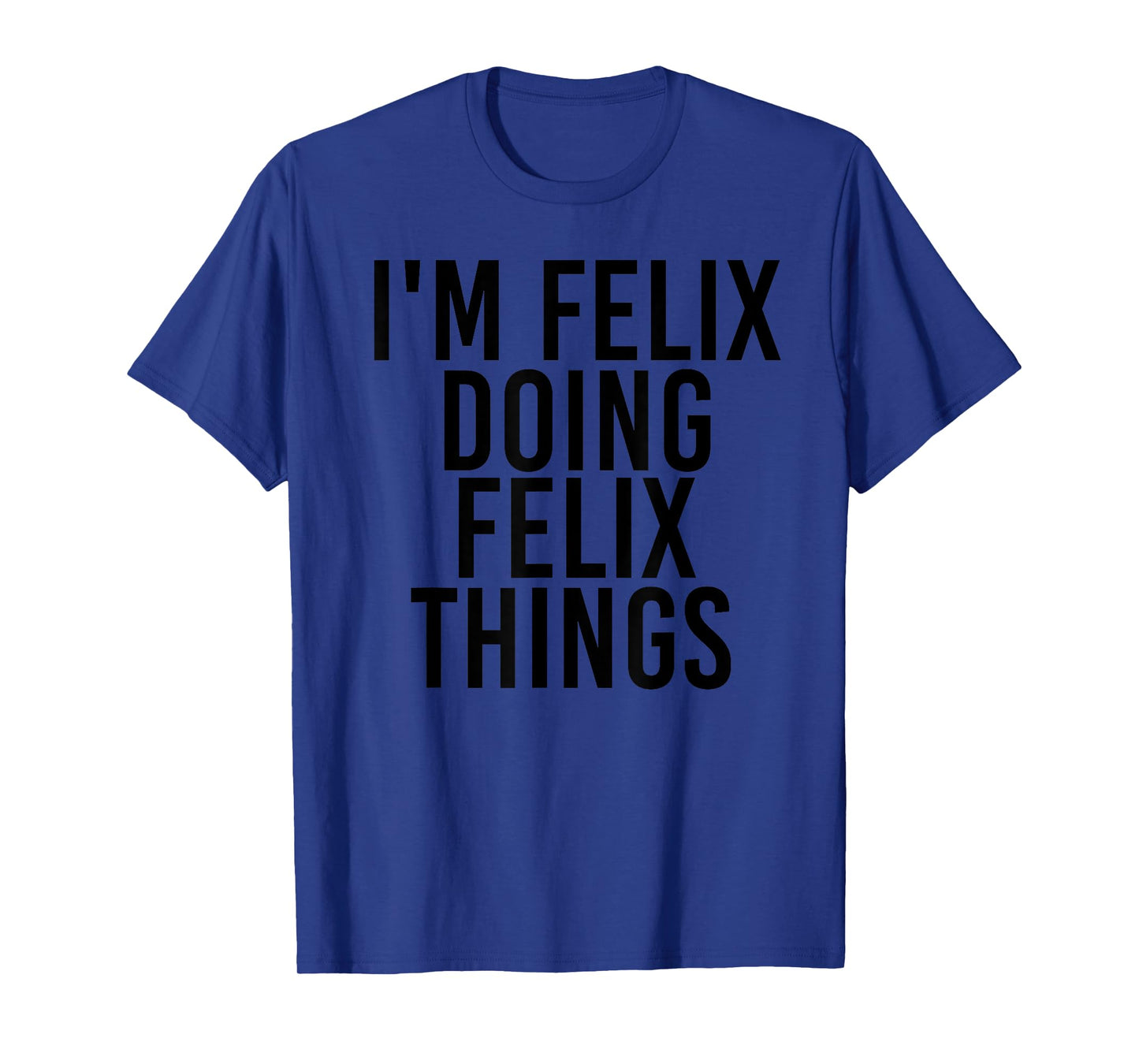 I'M FELIX DOING FELIX THINGS Name Funny Birthday Gift Idea T-Shirt