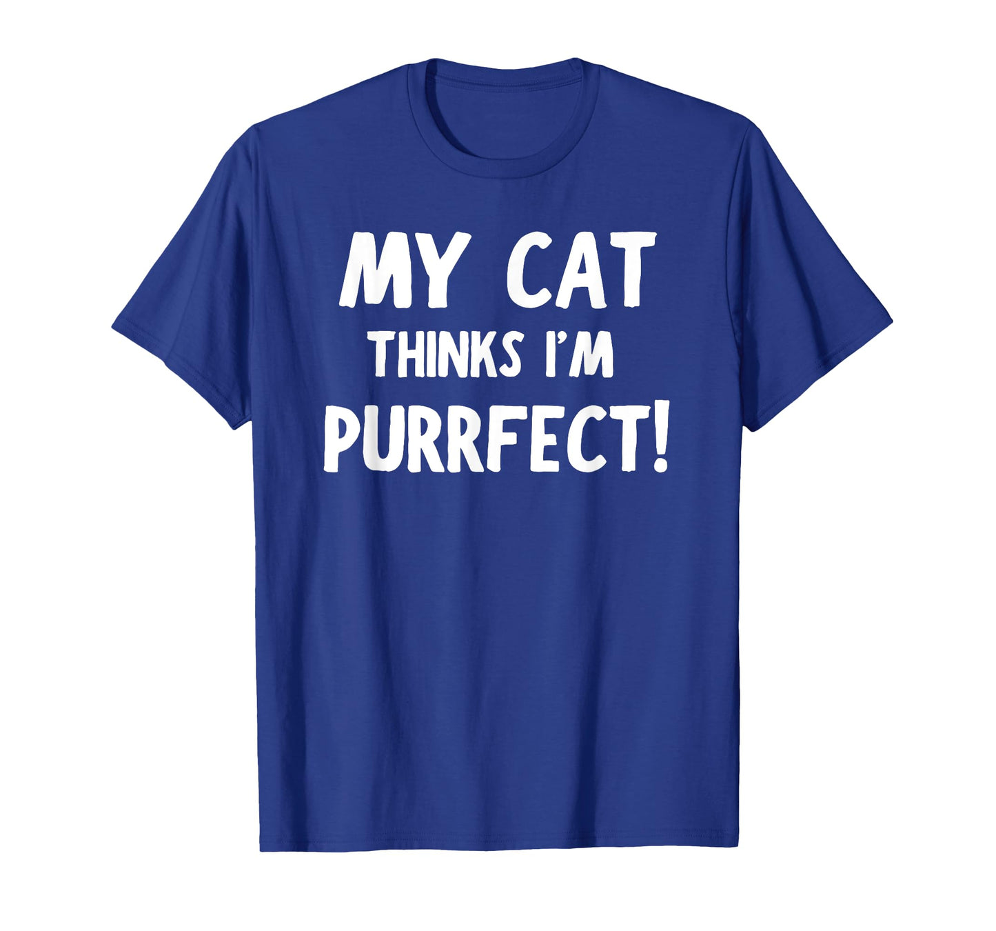 My Cat Thinks I'm Purrfect - Funny Cat T-Shirt