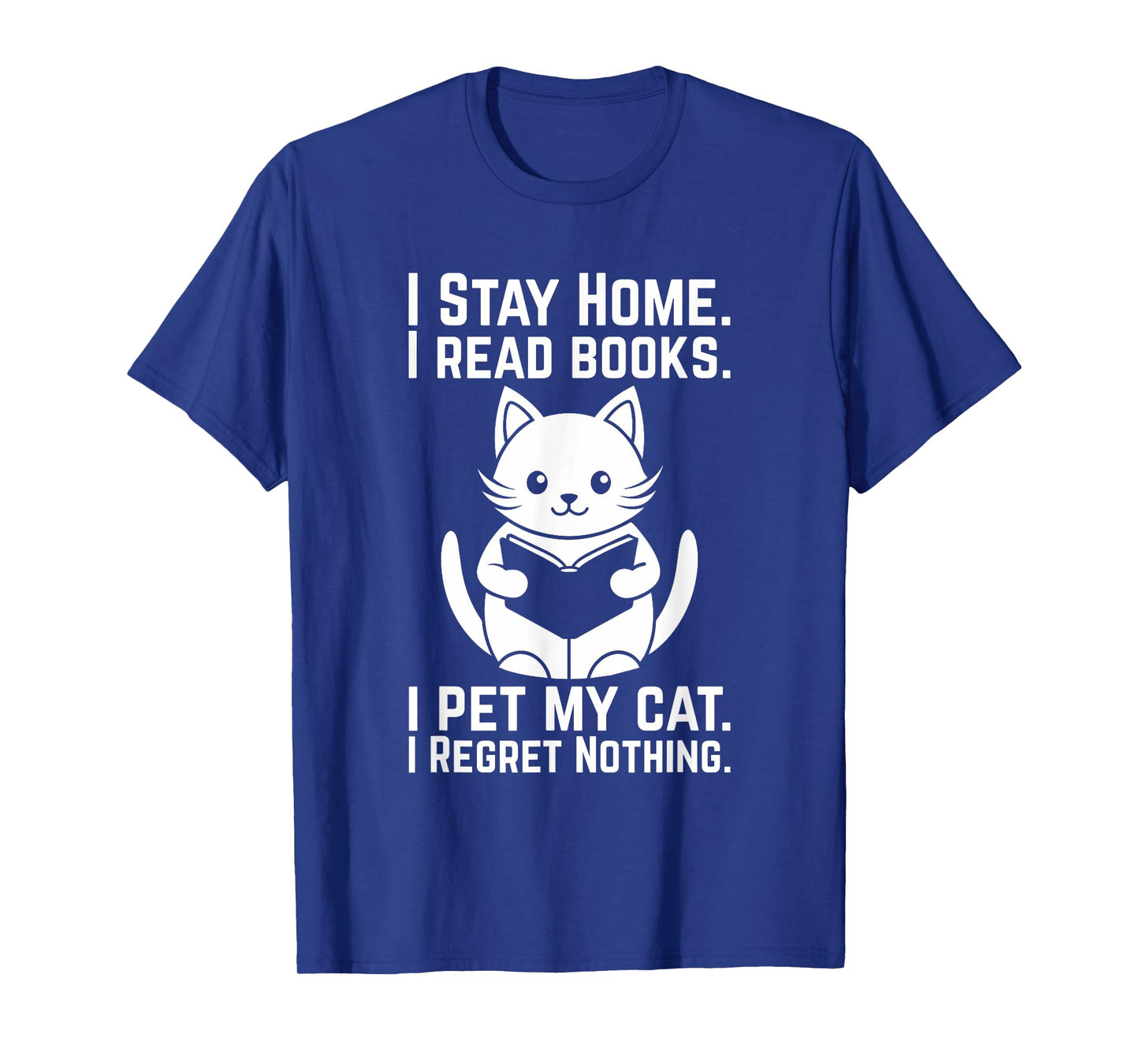 I Stay Home I Read Books I Pet My Cat I Regret Nothing Funny Men Women T-Shirt