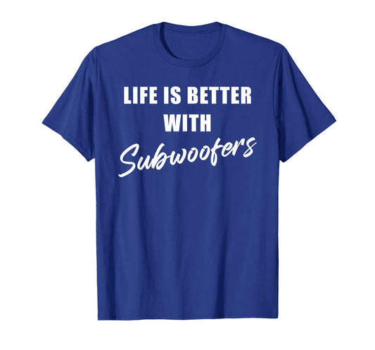 Life is Better with Subwoofers – Funny Music & Bass Lovers T-Shirt
