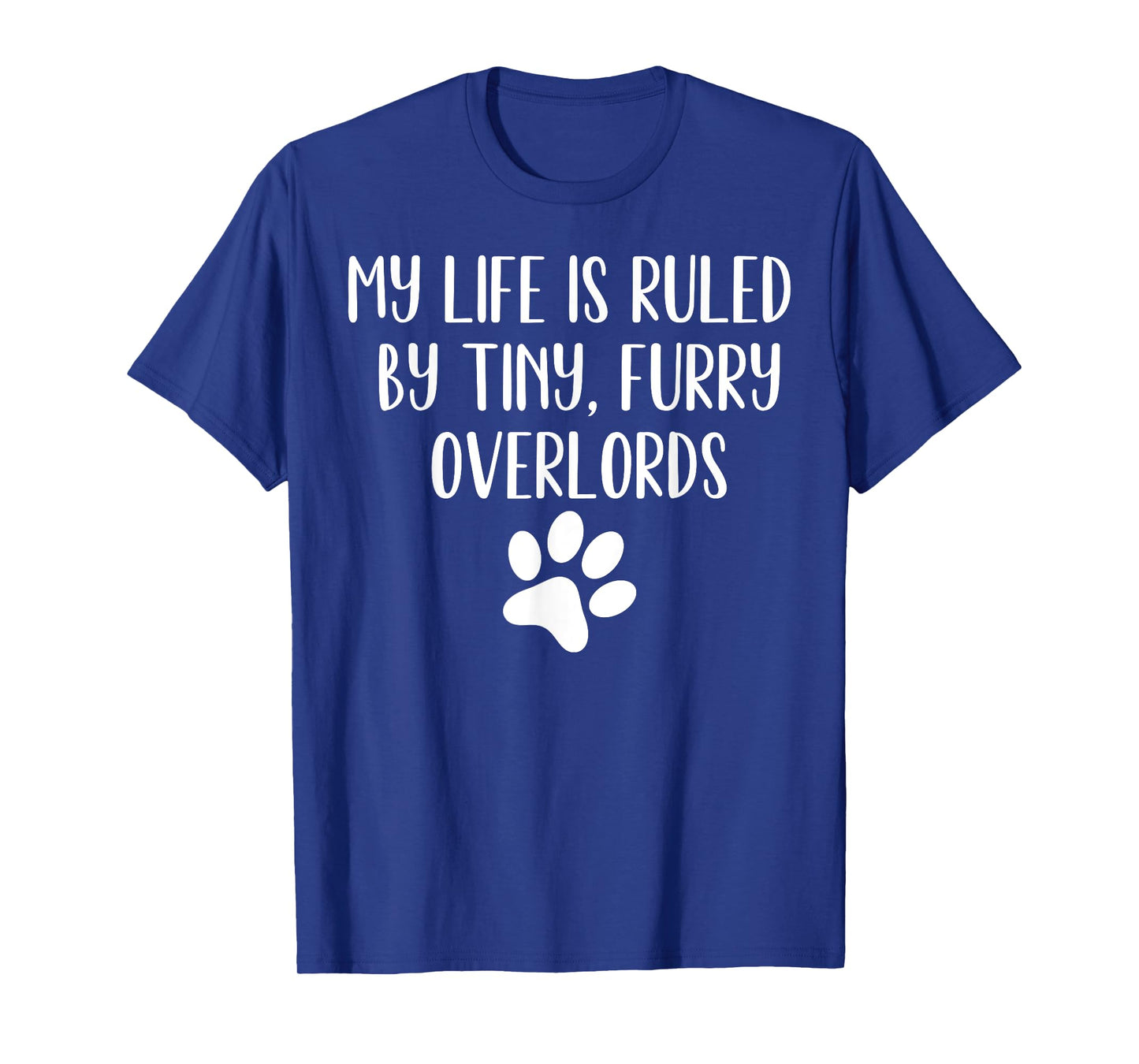 My Life Is Ruled By Tiny Furry Overlords Funny Joke T-Shirt