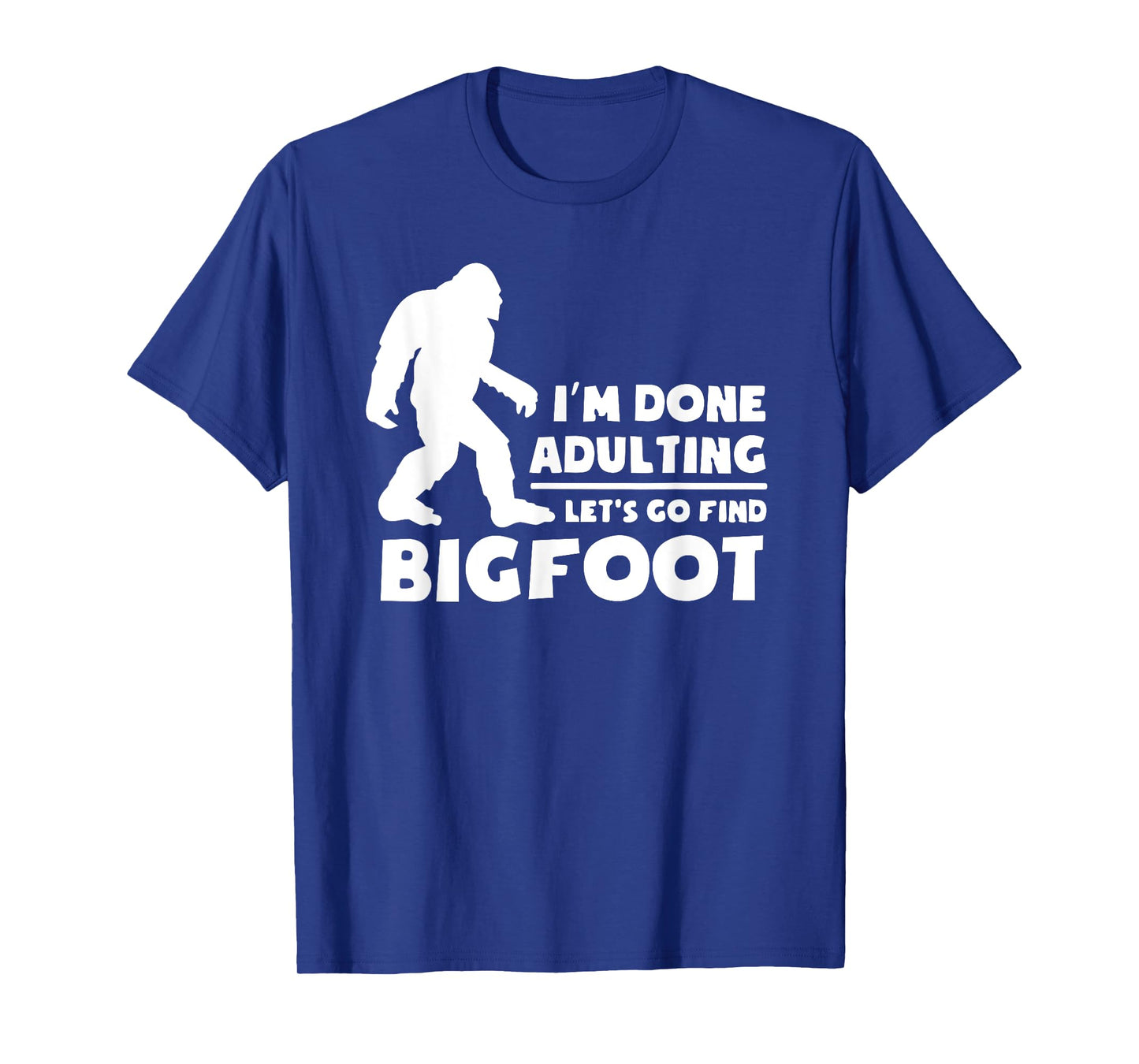 I'm Done Adulting Let's Find Bigfoot, Outdoor, Sasquatch T-Shirt