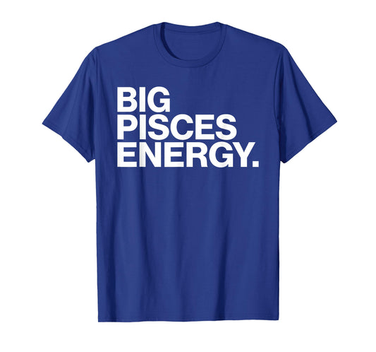 Big Pisces Energy Zodiac Sign Birthday T-Shirt