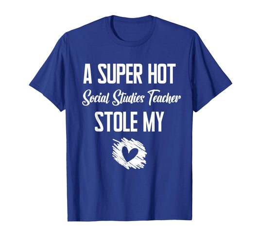 A Super Hot Social Studies Teacher Stole My Heart Cute I T-Shirt