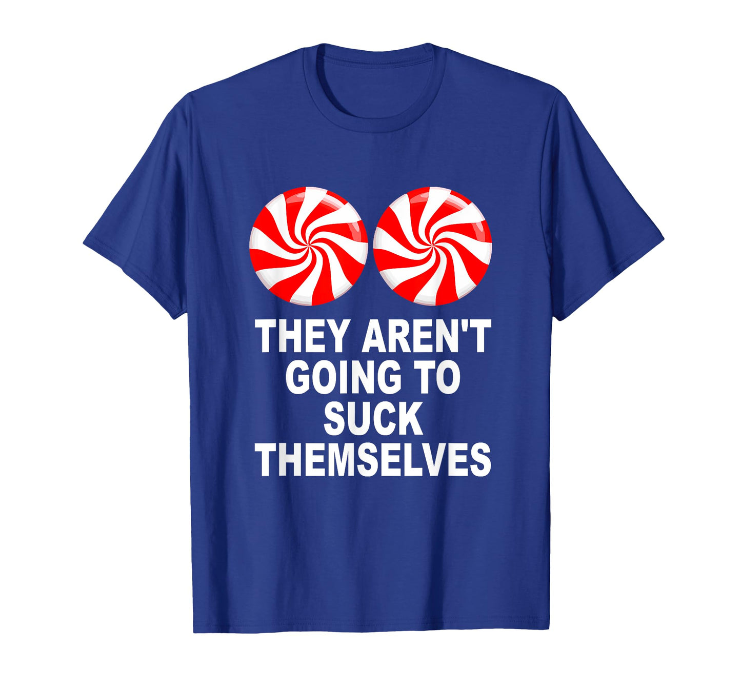 They Aren't Going To Suck Themselves T-Shirt
