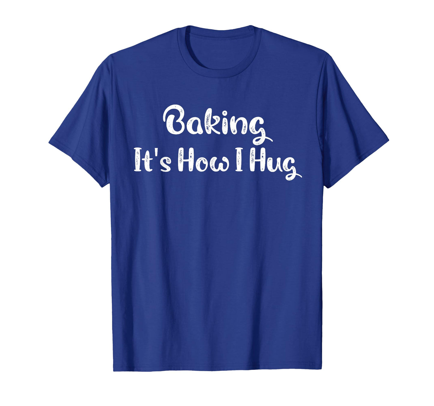 Baking It's How I Hug Funny Baking Mom T-Shirt